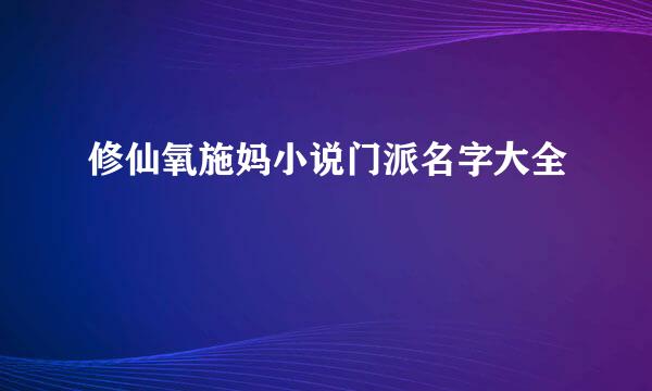 修仙氧施妈小说门派名字大全