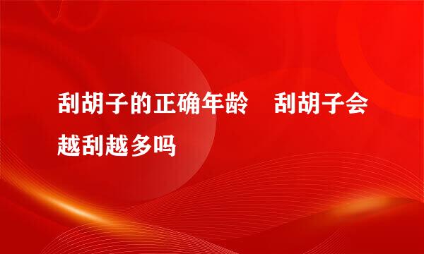 刮胡子的正确年龄 刮胡子会越刮越多吗