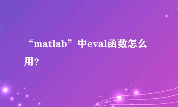 “matlab”中eval函数怎么用？