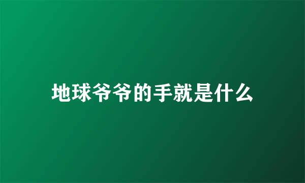 地球爷爷的手就是什么