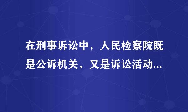 在刑事诉讼中，人民检察院既是公诉机关，又是诉讼活动的监督机关。