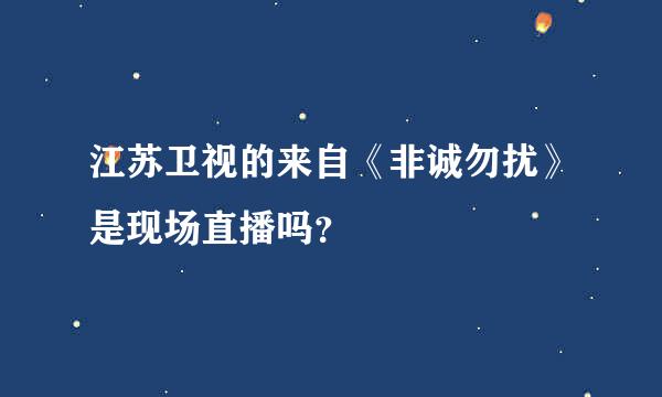 江苏卫视的来自《非诚勿扰》是现场直播吗？