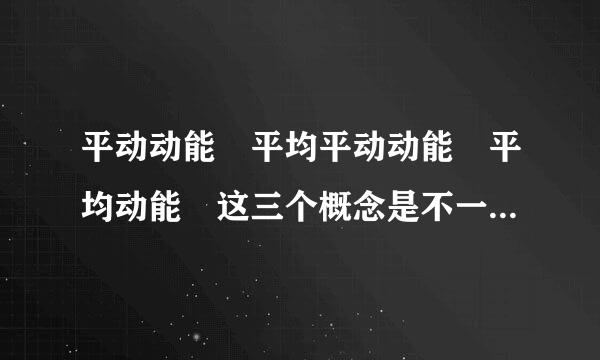 平动动能 平均平动动能 平均动能 这三个概念是不一样的？？？