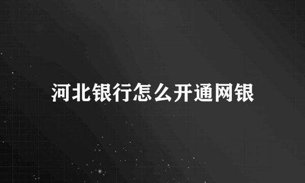 河北银行怎么开通网银