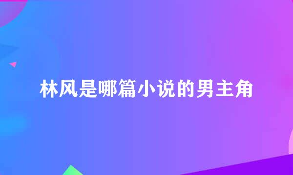 林风是哪篇小说的男主角