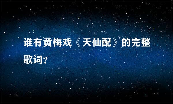 谁有黄梅戏《天仙配》的完整歌词？