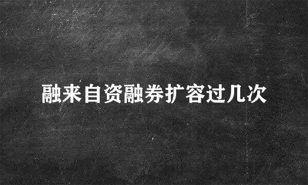 融来自资融券扩容过几次