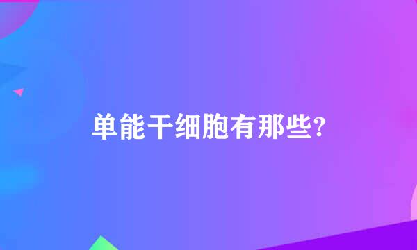 单能干细胞有那些?