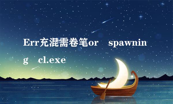 Err充混需卷笔or spawning cl.exe