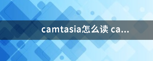 camtasia来自怎么读 camtasia