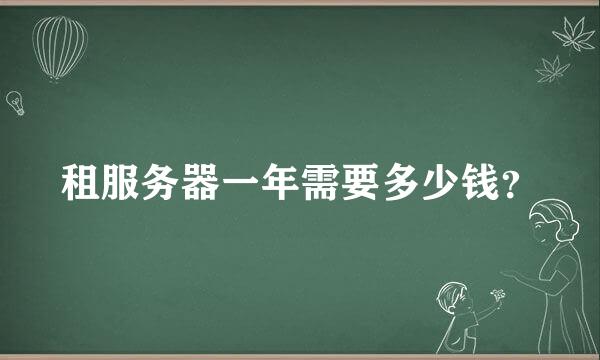 租服务器一年需要多少钱？