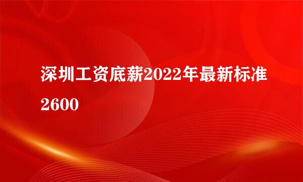 深圳工资底薪2022年最新标准2600