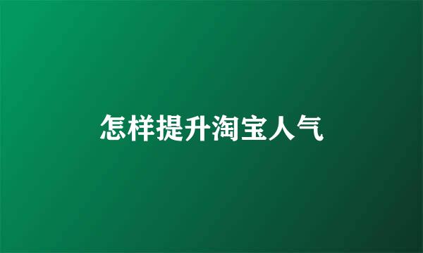 怎样提升淘宝人气