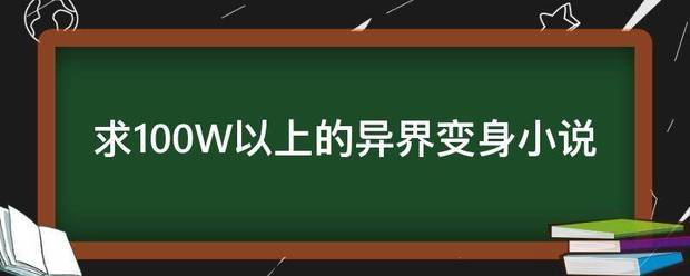 求100W以上的异界变身小说