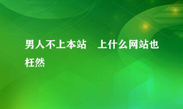 男人不上本站 上什么网站也枉然