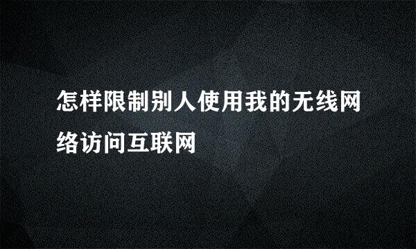 怎样限制别人使用我的无线网络访问互联网