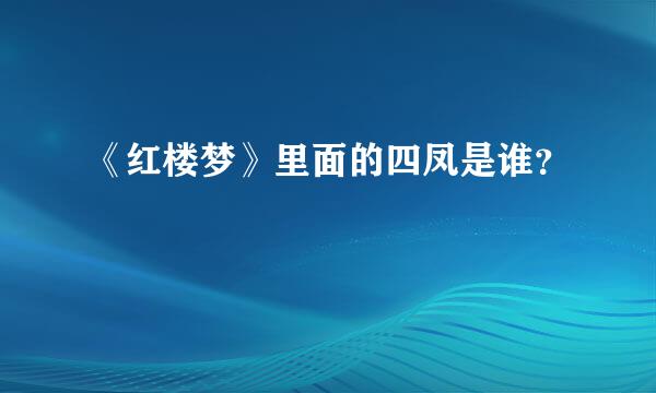 《红楼梦》里面的四凤是谁？