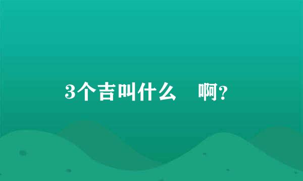 3个吉叫什么 啊？