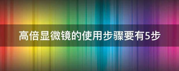 高倍显微镜的使用步骤要有5步