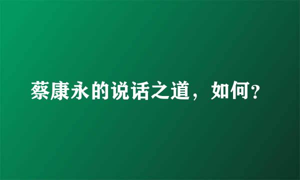 蔡康永的说话之道，如何？