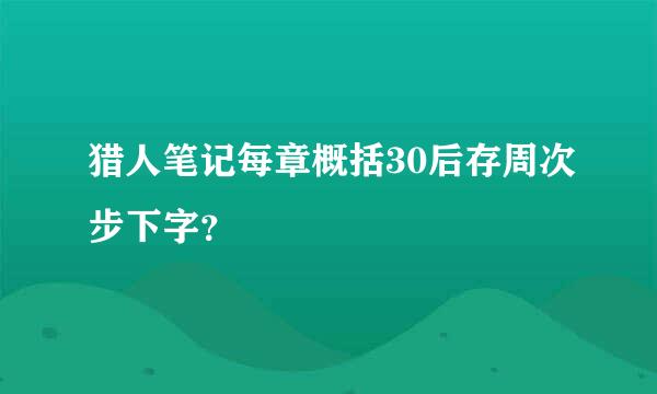 猎人笔记每章概括30后存周次步下字？