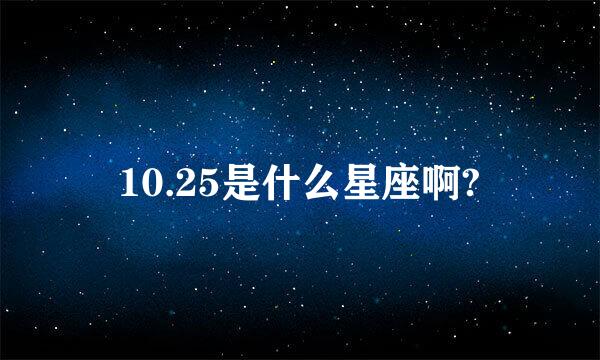 10.25是什么星座啊?