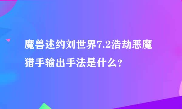 魔兽述约刘世界7.2浩劫恶魔猎手输出手法是什么？