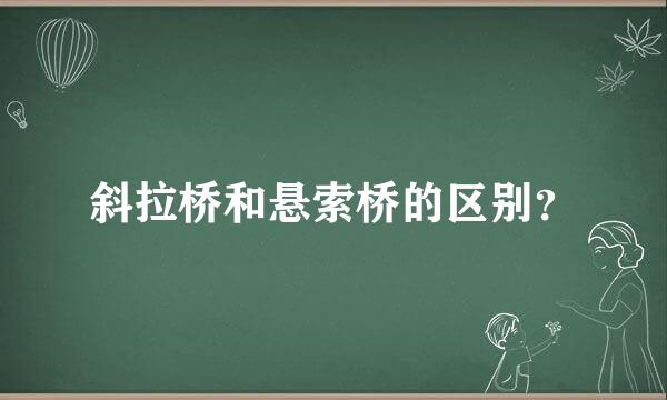 斜拉桥和悬索桥的区别？