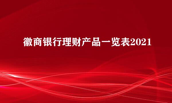 徽商银行理财产品一览表2021