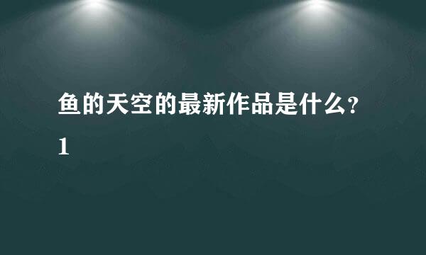 鱼的天空的最新作品是什么？1