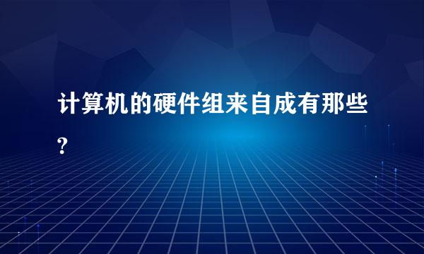 计算机的硬件组来自成有那些?