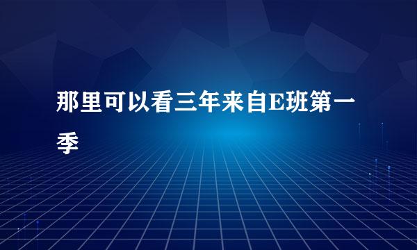 那里可以看三年来自E班第一季