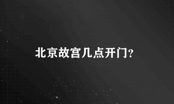 北京故宫几点开门？