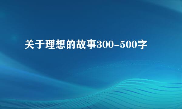 关于理想的故事300-500字