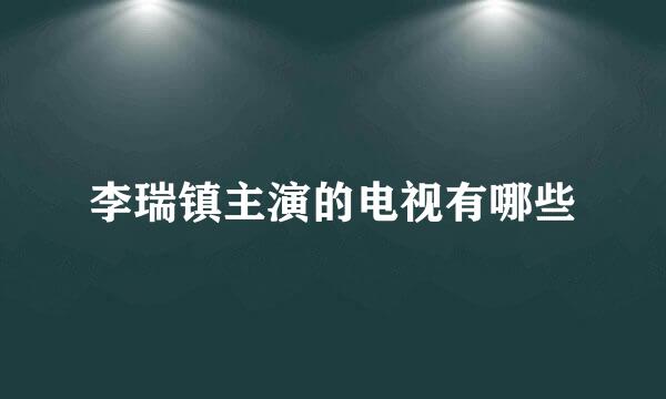 李瑞镇主演的电视有哪些