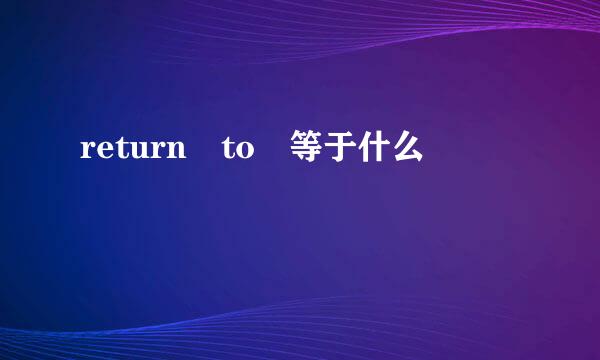 return to 等于什么