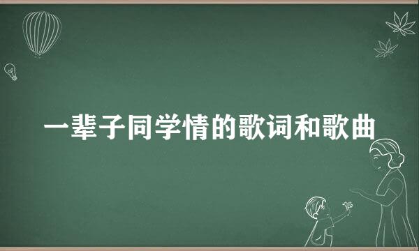 一辈子同学情的歌词和歌曲