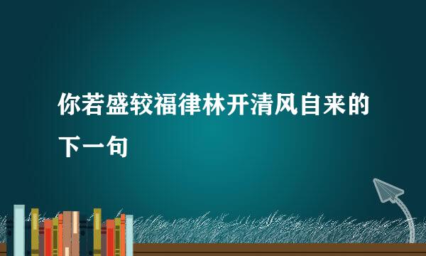 你若盛较福律林开清风自来的下一句