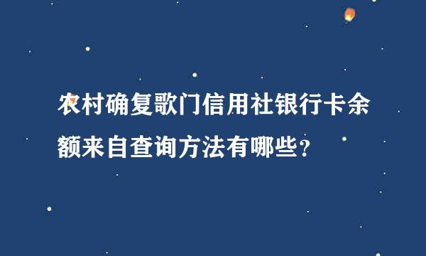 农村确复歌门信用社银行卡余额来自查询方法有哪些？