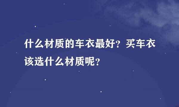 什么材质的车衣最好？买车衣该选什么材质呢？