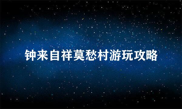 钟来自祥莫愁村游玩攻略