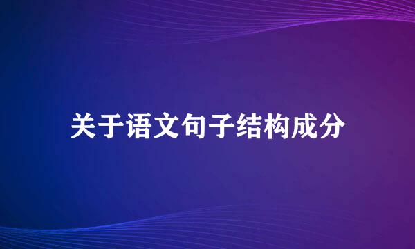 关于语文句子结构成分