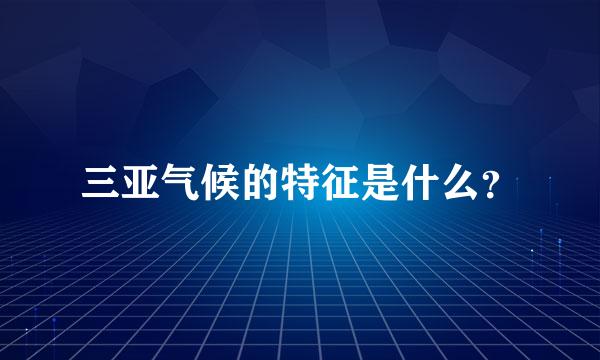 三亚气候的特征是什么？