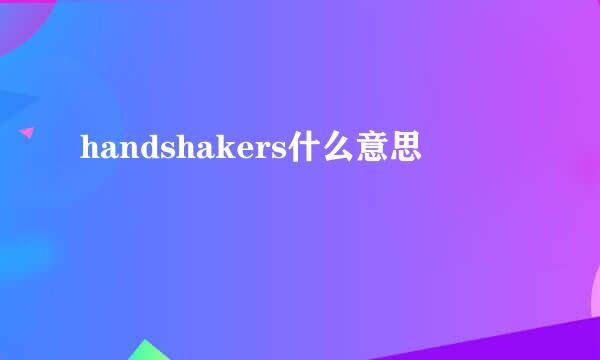 handshakers什么意思