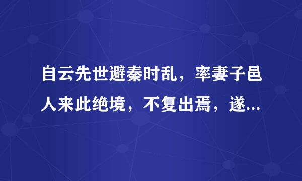 自云先世避秦时乱，率妻子邑人来此绝境，不复出焉，遂与外人间隔的意思