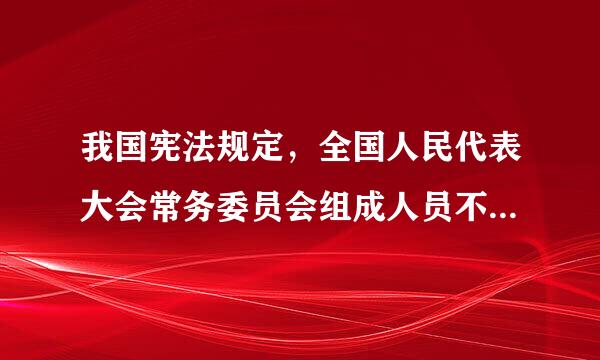 我国宪法规定，全国人民代表大会常务委员会组成人员不得兼任什么职务？