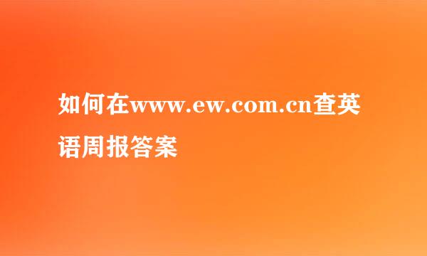 如何在www.ew.com.cn查英语周报答案