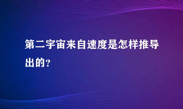 第二宇宙来自速度是怎样推导出的？