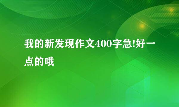 我的新发现作文400字急!好一点的哦