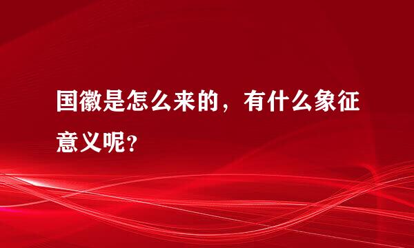 国徽是怎么来的，有什么象征意义呢？